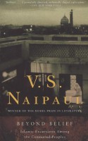 Beyond Belief: Islamic Excursions Among the Converted Peoples - V.S. Naipaul