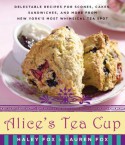 Alice's Tea Cup: Delectable Recipes for Scones, Cakes, Sandwiches, and More from New York's Most Whimsical Tea Spot - Haley Fox, Lauren Fox, Lauren Fox