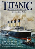 Titanic. Destination Disaster. The Legends and the Reality - Charles A. Haas, John P. Eaton