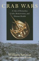 Crab Wars: A Tale of Horseshoe Crabs, Bioterrorism, and Human Health - William Sargent