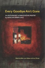 Every Goodbye Ain't Gone: An Anthology of Innovative Poetry by African Americans - Aldon Lynn Nielsen, Aldon Lynn Nielsen