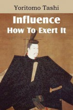 Influence, How to Exert It - Yoritomo Tashi, B. Dangennes