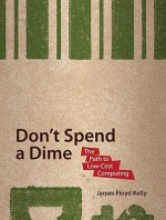 Don't Spend a Dime: The Path to Low-Cost Computing - James Floyd Kelly