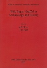 Wild Signs: Graffiti in Archaeology and History - Jeff Oliver, Tim Neal