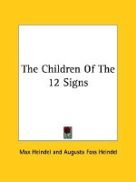 The Children of the 12 Signs - Max Heindel, Augusta Foss Heindel