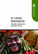 W cieniu przodków. Obrzędy społeczności Indonezji i Birmy - Adrian Mianecki