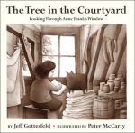 The Tree in the Courtyard: Looking Through Anne Frank's Window - Jeff Gottesfeld, Peter McCarty