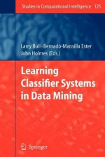 Learning Classifier Systems in Data Mining - Larry Bull, Ester Bernadó-Mansilla, John Holmes