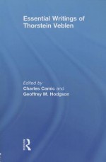 Essential Writings of Thorstein Veblen - Charles Camic, Geoffrey M. Hodgson