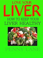 LOVE YOUR LIVER:How to keep your liver healthy (HEALTHY LIVING) - Penny Lane