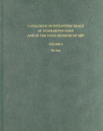 Catalogue of Byzantine Seals at Dumbarton Oaks and in the Fogg Museum of Art, Volume 4: The East - Eric McGeer, John Nesbitt