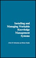 Installing and Managing Workable Knowledge Management Systems - Albert H. Rubenstein, Eliezer Geisler