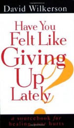 Have You Felt Like Giving Up Lately? - David Wilkerson