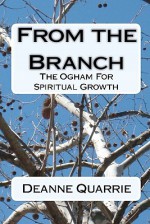From The Branch: The Ogham For Spiritual Growth - Deanne Quarrie, Alexis Umowski, Drew Morton