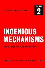 Ingenious Mechanisms for Designers and Inventors, 1930-67 (Volume 2) (Ingenious Mechanisms for Designers & Inventors) - Franklin D. Jones