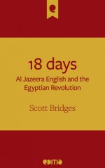 18 days: Al Jazeera English and the Egyptian Revolution - Scott Bridges