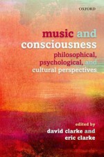 Music and Consciousness: Philosophical, Psychological, and Cultural Perspectives - David Clarke, Eric Clarke