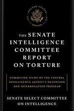 The Senate Intelligence Committee Report on Torture: Committee Study of the Central Intelligence Agency's Detention and Interrogation Program - Senate Select Committee on Intelligence, Diane Feinstein