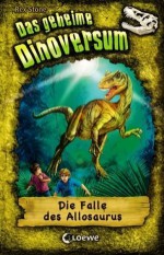 Die Falle des Allosaurus (Das geheime Dinoversum 10) - Rex Stone, Mike Spoor, Elke Karl