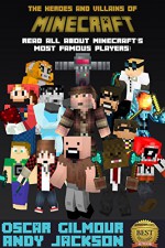 The Heroes and Villains of Minecraft: Read all about Minecraft's most famous players! - Oscar Gilmour, Andy Jackson