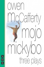 Mojo Mickybo: Three Plays - Owen McCafferty