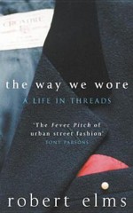 The Way We Wore: A Life In Threads - Robert Elms