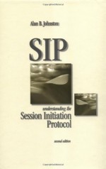 SIP: Understanding the Session Initiation Protocol, Second Edition - Alan B. Johnston