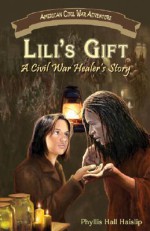Lili's Gift: A Civil War Healer's Story - Phyllis Hall Haislip