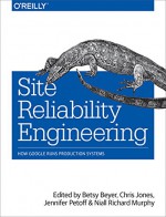 Site Reliability Engineering: How Google Runs Production Systems - Betsy Beyer, Chris Jones, Jennifer Petoff, Niall Richard Murphy