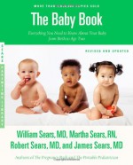 The Baby Book: Everything You Need to Know About Your Baby from Birth to Age Two - William Sears, Martha Sears, Robert W. Sears, James Sears