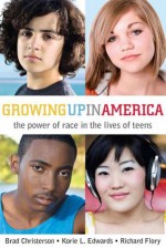 Growing Up in America: The Power of Race in the Lives of Teens - Richard Flory, Korie Edwards, Brad Christerson