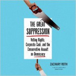 The Great Suppression: Voting Rights, Corporate Cash, and the Conservative Assault on Democracy - Zachary Pincus-Roth