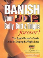 Banish Your Belly, Butt and Thighs Forever!: The Real Woman's Guide to Body Shaping & Weight Loss - The Editors of Prevention Health Books for Women, Michele Stanten