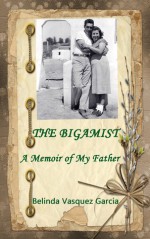 The Bigamist, A Memoir of My Father - Belinda Vasquez Garcia