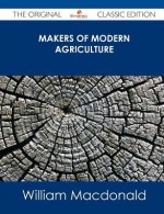 Makers of Modern Agriculture - The Original Classic Edition - William MacDonald