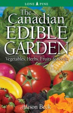 The Canadian Edible Garden - Alison Beck