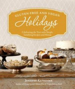 Gluten-Free and Vegan Holidays: Celebrating the Year with Simple, Satisfying Recipes and Menus - Jennifer Katzinger
