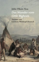 Das Wunder vom Little Bighorn: Erzählungen aus der Welt der alten Lakota (German Edition) - John Okute Sica, Liselotte Welskopf-Henrich