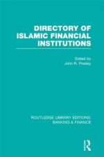 Directory of Islamic Financial Institutions (RLE: Banking & Finance) (Routledge Library Editions: Banking & Finance) - John R. Presley