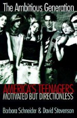 The Ambitious Generation: Americas Teenagers, Motivated But Directionless - Barbara Schneider, David Stevenson