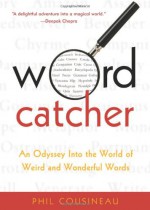 Wordcatcher: An Odyssey into the World of Weird and Wonderful Words - Phil Cousineau