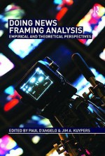 Doing News Framing Analysis: Empirical and Theoretical Perspectives - Paul D'Angelo, Jim A. Kuypers