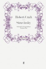 Stravinsky: Selected Correspondence Volume 1 - Robert Craft