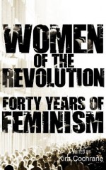 Women of the Revolution: Forty years of feminism - The Guardian, Kira Cochrane