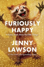 Furiously Happy: A Funny Book About Horrible Things - Jenny Lawson