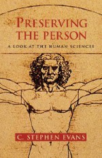 Preserving The Person: A Look At The Human Sciences - C. Stephen Evans