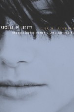 Sexual Fluidity: Understanding Women's Love and Desire - Lisa Diamond