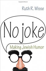 No Joke: Making Jewish Humor (Library of Jewish Ideas) - Ruth R. Wisse