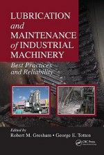 Lubrication and Maintenance of Industrial Machinery: Best Practices and Reliability - Robert M. Gresham, George E. Totten