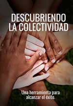 Descubriendo la COLECTIVIDAD: Una herramienta para alcanzar el éxito (Spanish Edition) - José Humberto S. Vizuet, Gabriel Belloso de Santiago, Alfonso Escamilla Ortiz, Carlos Fonseca, Dulce Albarrán, Balbina Castrejón, Diego Armando García Filoteo, Edson Figueroa, Adriana Cadena Martínez, Alberto Campos Medina